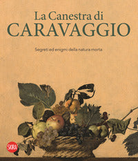 Canestra di caravaggio - segreti ed enigmi della natura morta 