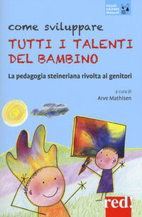 Come sviluppare tutti italenti del bambino - la pedagogia steineriana rivolta ai genitori 