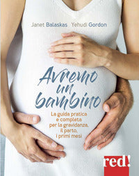 Avremo un bambino - la guida pratica e completa per la gravidanza il parto i primi mesi 