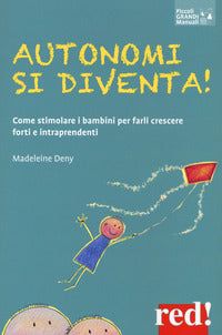 Autonomi si diventa! come stimolare i bambini per farli crescere forti e intraprendenti 