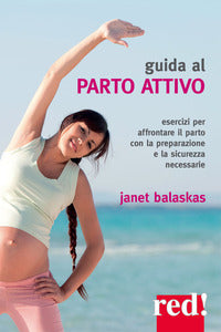 Guida al parto attivo - esercizi per affrontare il parto con la preparazione e la sicurezza 