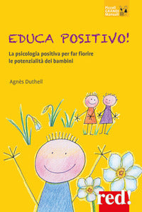 Educa positivo ! la psicologia positiva per far fiorire le potenzialita' dei bambini 