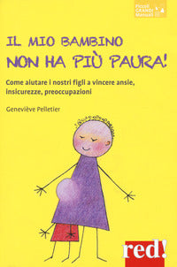 Mio bambino non ha piu' paura ! - come aiutare i nostri figli a vincere ansie insicurezze 