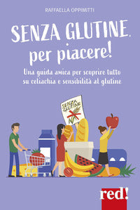 Senza glutine per piacere - una guida amica per scoprire tutto su celiachia e sensibilita' 