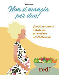 Non si mangia per due - consigli nutrizionali e ricette per la gravidanza e l'allattamento 