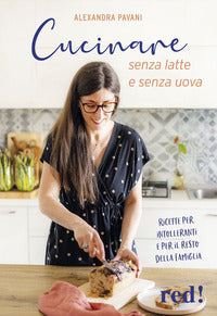 Cucinare senza latte e senza uova - ricette per intolleranti e per il resto della famiglia 