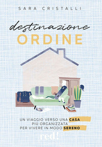 Destinazione ordine - un viaggio verso una casa piu' organizzata per vivere in modo sereno 