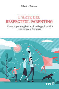 Arte del respectful parenting - come superare gli ostacoli della genitorialita' con amore 