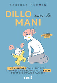 Dillo con le mani - comunicare con il tuo bebe' attraverso il linguaggio dei segni prima che impari 
