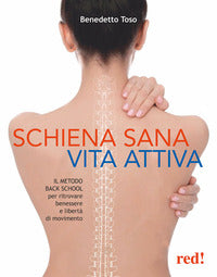 Schiena sana vita attiva - il metodo della back school per ritrovare benessere e liberta' di 