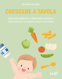 Crescere a tavola - dallo svezzamento ai primi anni di scuola come costruire un rapporto sereno con 