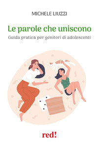 Parole che uniscono guida pratica per genitori di adolescenti 