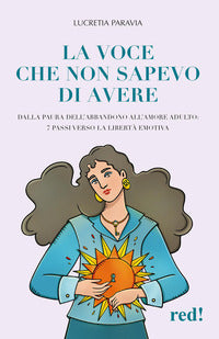 Voce che non sapevo di avere - dalla paura dell'abbandono all'amore adulto 7 passi verso la 