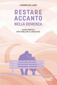 Restare accanto nella demenza - guida pratica per familiari e caregiver 