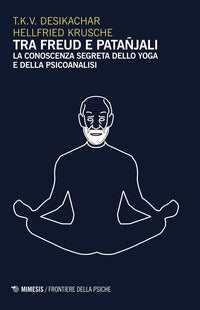 Tra freud e patanjali - la conoscenza segreta dello yoga e della psicoanalisi 