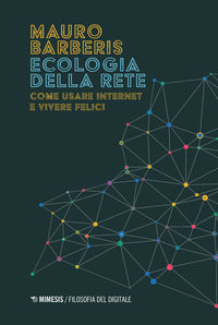 Ecologia della rete - come usare internet e vivere felici 