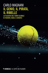Genio il pirata il ribelle - la filosofia del tennis di federer djokovic e nadal 