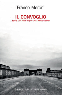 Convoglio - storie di italiani deportati a mauthausen 