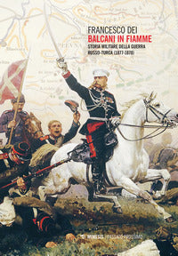 Balcani in fiamme - storia militare della guerra russo - turca 1877-1878 