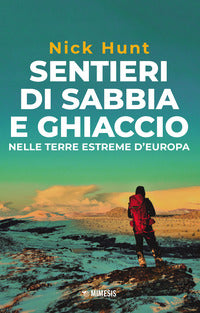 Sentieri di sabbia e ghiaccio - nelle terre estreme d'europa 