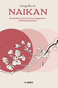 Naikan - gratitudine grazia e l'arte giapponese dell'autoriflessione 