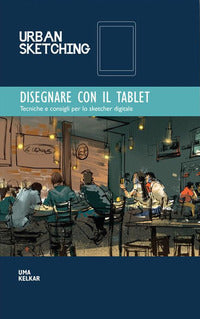 Disegnare con il tablet - tecniche e consigli per lo sketcher digitale 