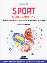 Sport digital marketing - segreti e strategie di 40 super esperti per vincere anche sul web 