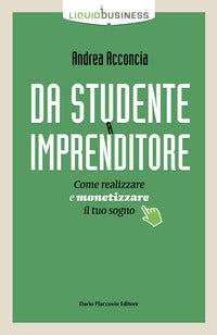Da studente a imprenditore - come realizzare e monetizzare il tuo sogno 