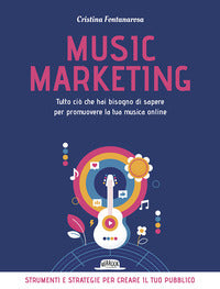 Music marketing - tutto cio' che hai bisogno di sapere per promuovere la tua musica online 