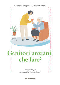 Genitori anziani che fare ? una guida per i figli adulti e impreparati 