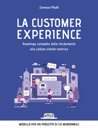 Customer experience - roadmap completa dalle fondamenta alla cultura cliente-centrica 