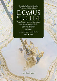 Domus siciliae - piccolo viaggio sentimentale nel cuore intimo delle dimore storiche siciliane 