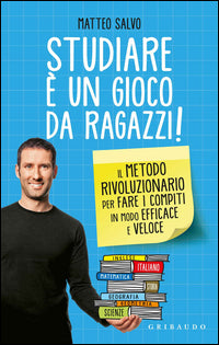 Studiare e' un gioco da ragazzi ! - il metodo rivoluzionario per fare i compiti in modo efficace 