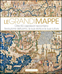 Grandi mappe - oltre 60 capolavori raccontano l'evoluzione dell'uomo la sua storia e la sua cultura 