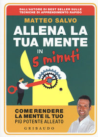 Allena la tua mente in 5 minuti - come rendere la mente il tuo piu' potente alleato 