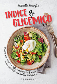 Indice gliceamico - ricette per vivere meglio restare in forma e tenere sotto controllo il diabete 