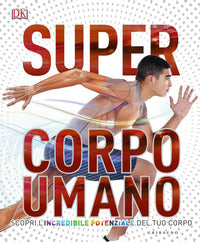 Super corpo umano - scopri l'incredibile potenziale del tuo corpo 