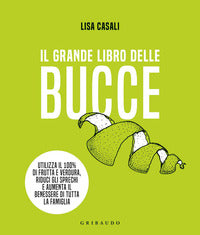 Grande libro delle bucce - utilizza il 100% di frutta e verdura riduci gli sprechi e aumenta il 