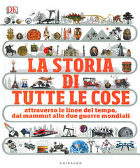 Storia di tutte le cose - attraverso le linee del tempo dai mammut alle due guerre mondiali 