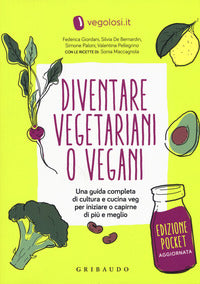 Diventare vegetariani o vegani - una guida completa di cultura e cucina veg per iniziare o capirne 