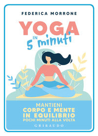 Yoga in 5 minuti - mantieni corpo e mente in equilibrio pochi minuti alla volta 