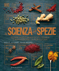 Scienza delle spezie - scopri nuovi modi di utilizzarle e rivoluziona la tua cucina 