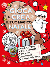 Gioca e crea il tuo magico natale - giochi storie idee e attivita' per vivere con allegria 