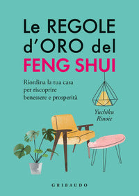 Regole d'oro del feng shui - riordina la tua casa per riscoprire benessere e prosperita' 