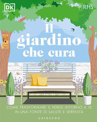 Giardino che cura - come trasformare il verde intorno a te in una fonte di salute e serenita' 