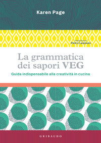 Grammatica dei sapori veg - guida indispensabile alla creativita' in cucina 