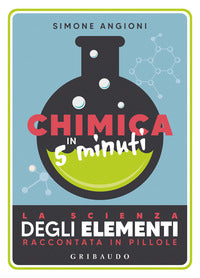Chimica in 5 minuti - la scienza degli elementi raccontata in pillole 