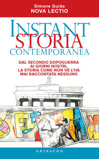 Instant storia contemporanea - dal secondo dopoguerra ai giorni nostri la storia come non ve 