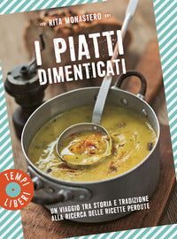 Piatti dimenticati - un viaggio tra storia e tradizione alla ricerca delle ricette perdute 