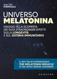 Universo melatonina - viaggio alla scoperta dei suoi straordinari effetti sulla longevita' e sul 